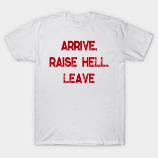 Arrive, Raise Hell, Leave T-Shirt